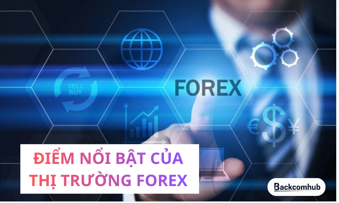 Đặc điểm nổi bật của thị trường Forex
