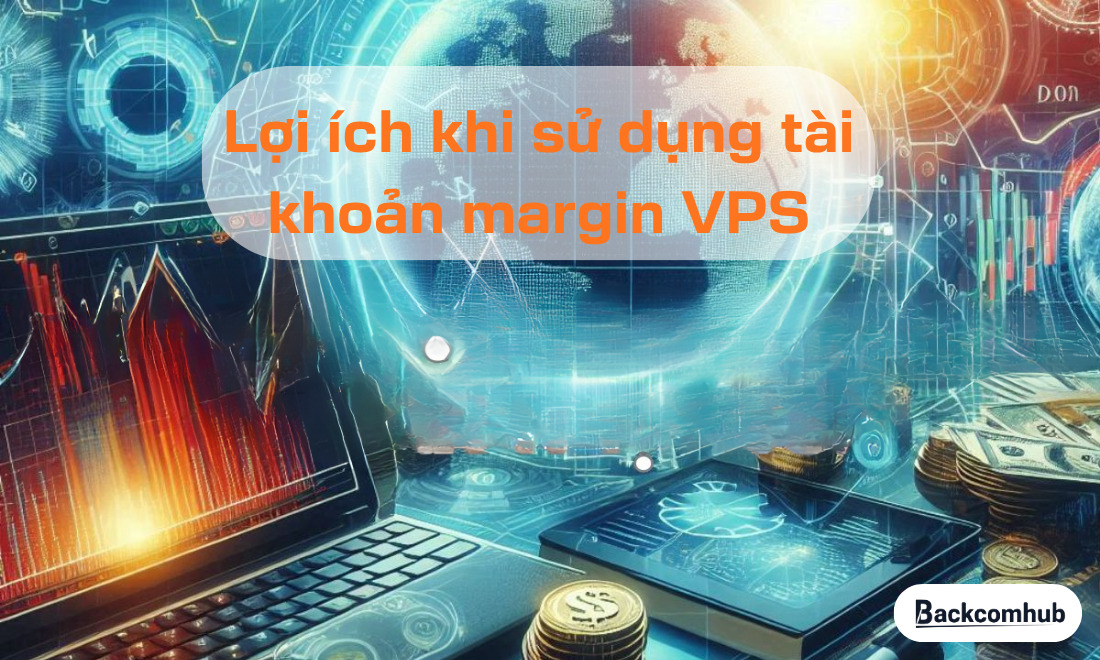Lợi ích khi sử dụng tài khoản margin VPS