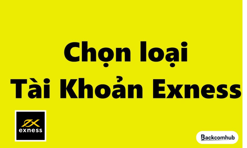Nên mở tài khoản Exness nào trong 5 loại tài khoản có trên sàn?