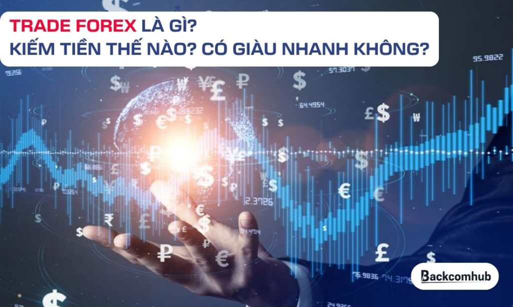 Trade Forex là gì? Kiếm tiền thế nào? Có giàu nhanh không?