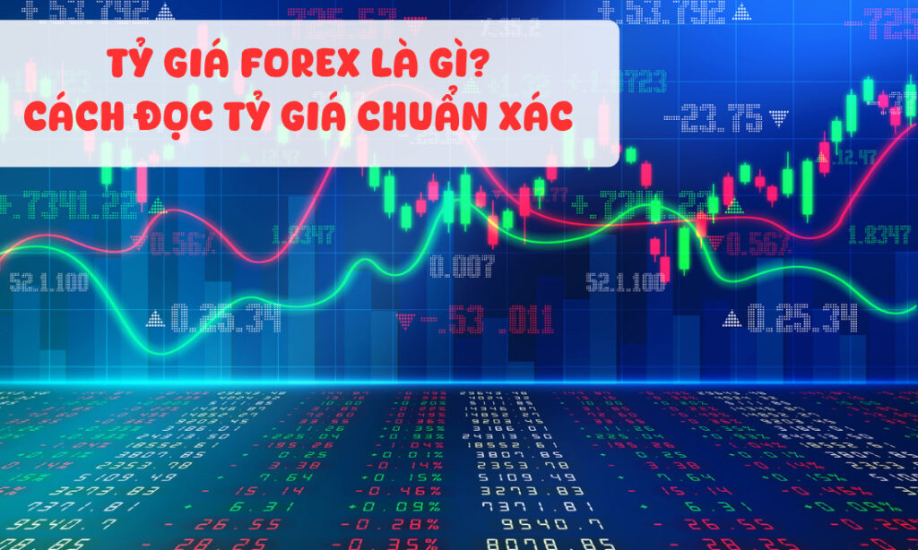 Tỷ giá Forex là gì? Bí kíp đọc tỷ giá chuẩn xác cho các trader