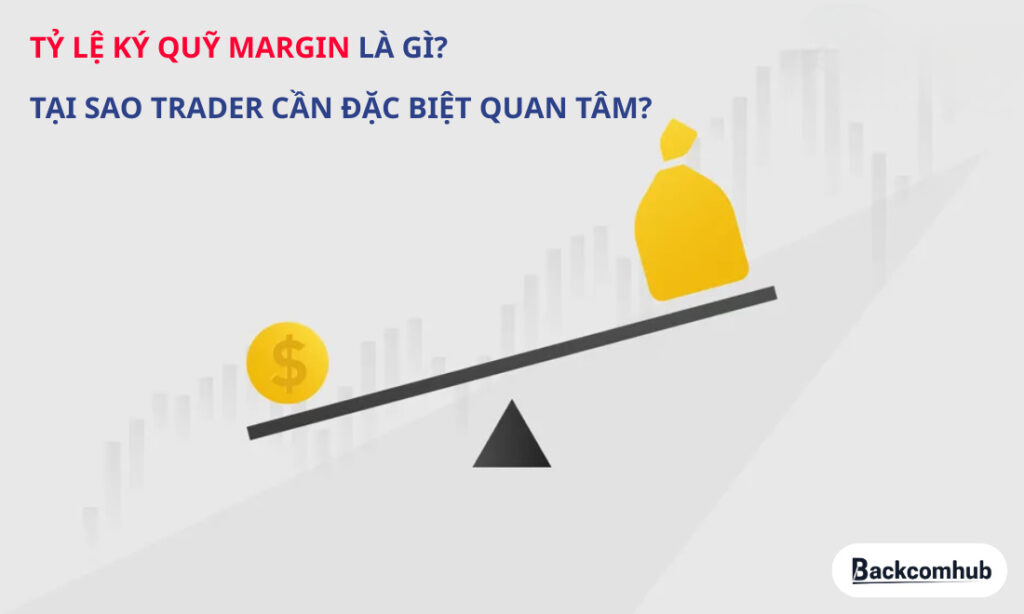 Tỷ lệ ký quỹ margin là gì? Tại sao trader cần đặc biệt quan tâm?