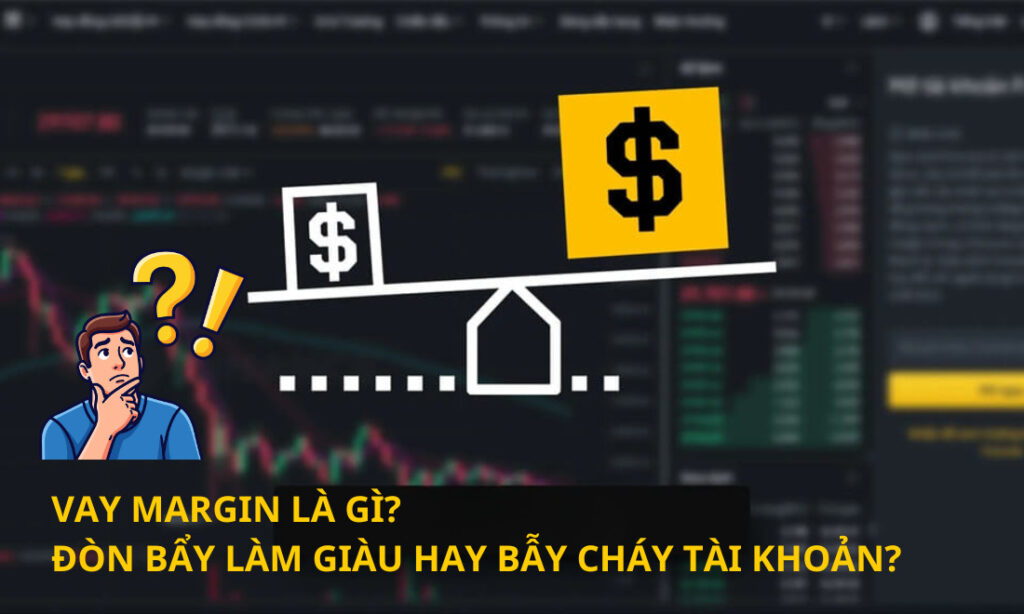 Vay Margin là gì? Đòn bẩy làm giàu hay bẫy cháy tài khoản?