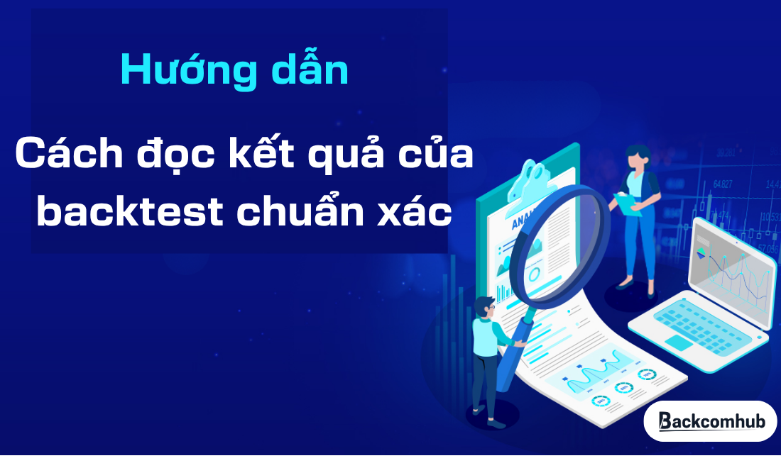 Cách đọc kết quả của backtest chuẩn xác