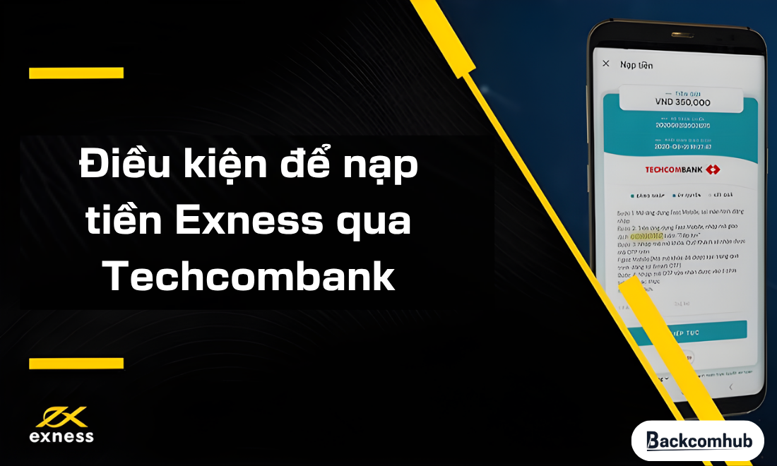 Điều kiện để nạp tiền Exness qua Techcombank