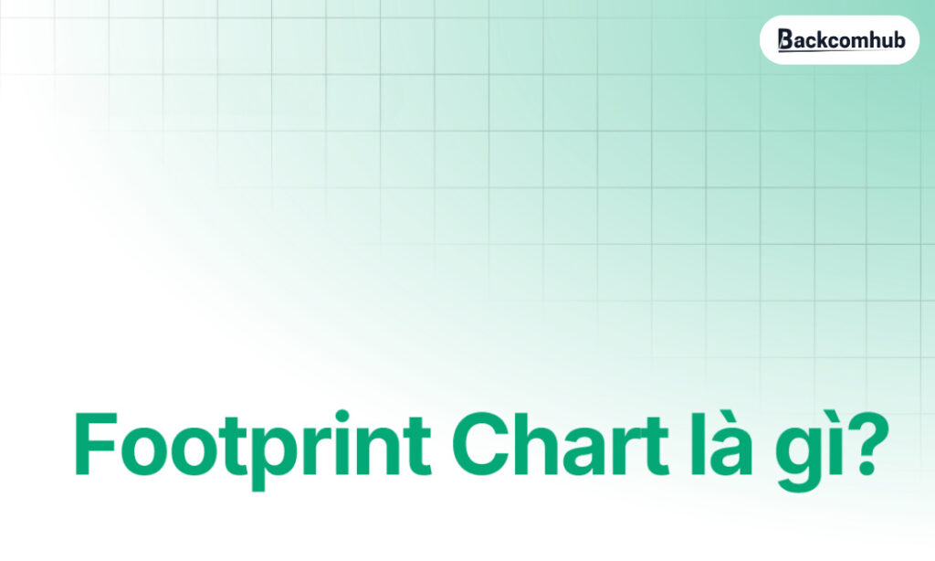 Footprint chart là gì? Cách đọc "dấu chân" để vào lệnh chuẩn xác