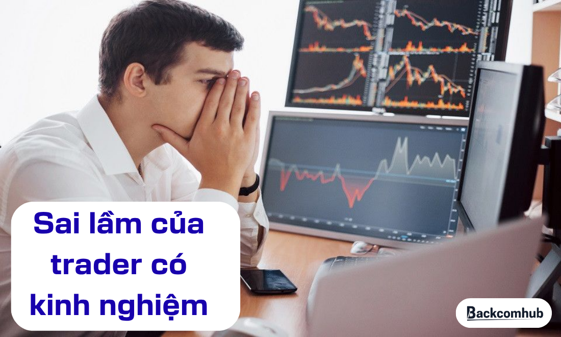 Những sai lầm lớn nhất của trader kinh nghiệm