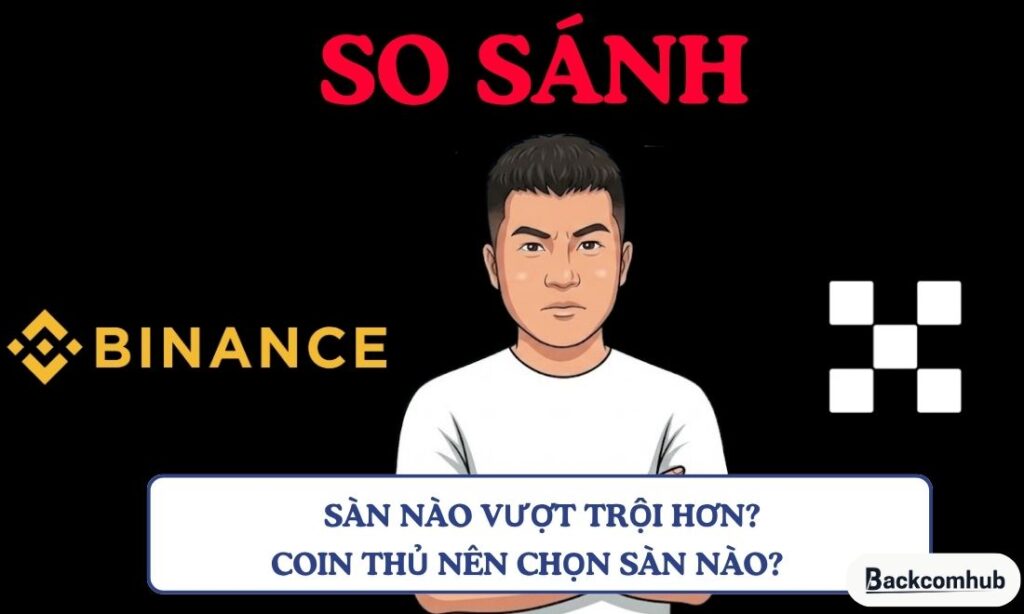 Binance vs OKX: Sàn nào vượt trội hơn? Coin thủ nên chọn sàn nào?