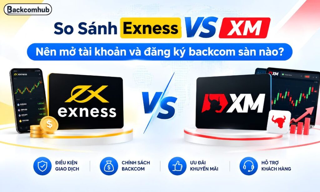 So Sánh Exness VS XM: Nên mở tài khoản và đăng ký backcom sàn nào?