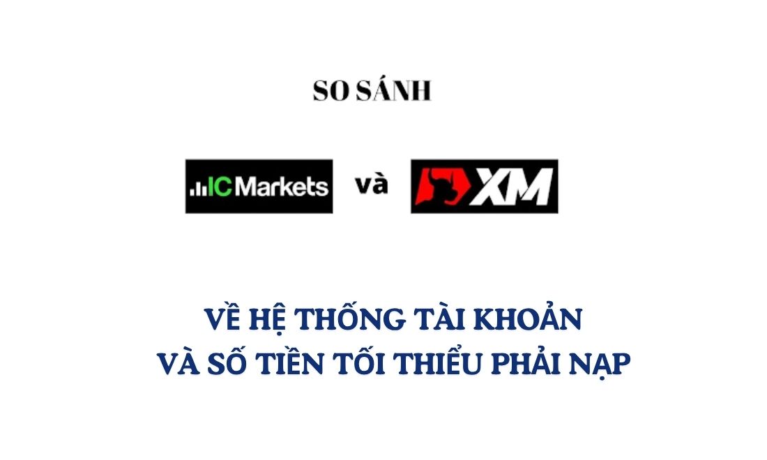So sánh icmarket và xm về hệ thống các loại tài khoản và số tiền tối thiểu phải nạp 