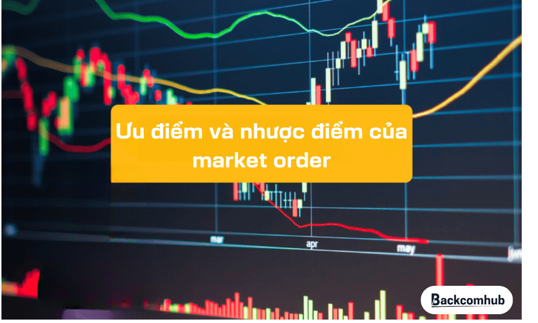 Ưu điểm và nhược điểm của market order