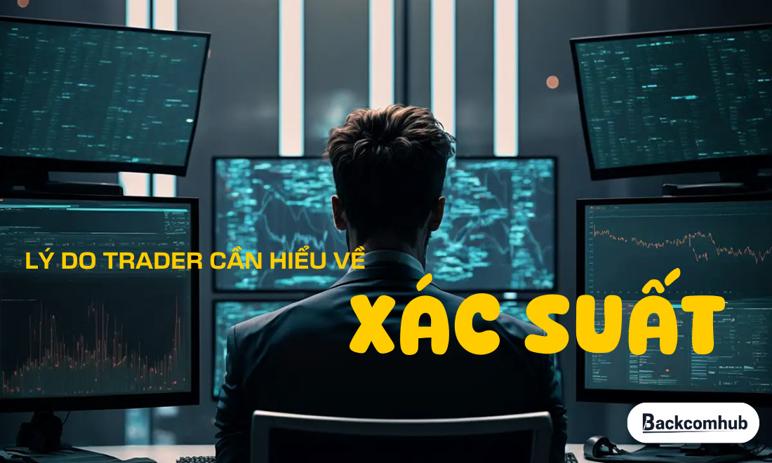 Những lý do khiến trader bắt buộc phải hiểu về xác suất trước khi đặt lệnh giao dịch