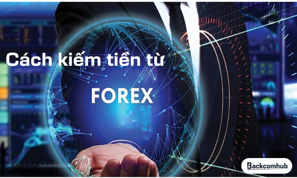 Các cách kiếm tiền từ Forex phổ biến và hiệu quả hiện nay