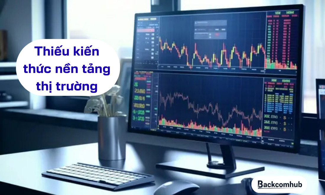 Thiếu kiến thức nền tảng về thị trường