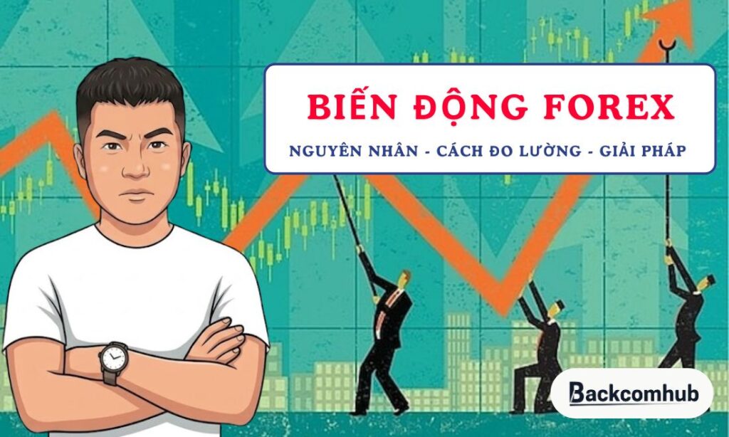 Biến động forex: Nguyên nhân, cách đo lường và giải pháp đối mặt