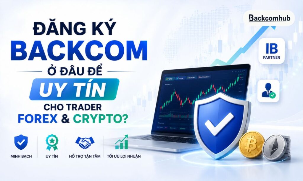 Đăng ký backcom ở đâu uy tín cho trader forex & crypto?