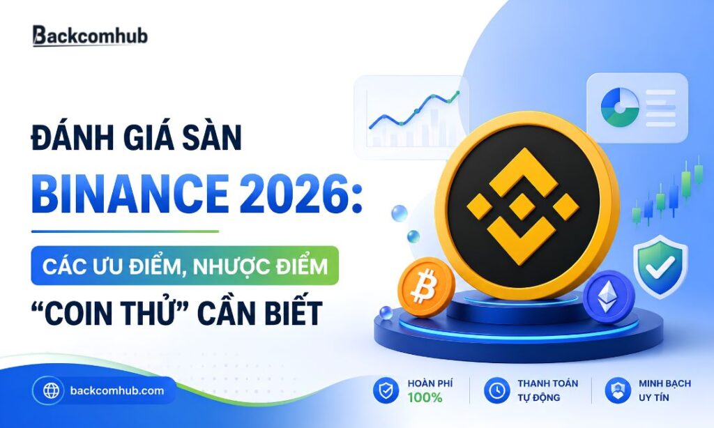 Đánh Giá Sàn Binance 2026: Các Ưu Điểm, Nhược Điểm “Coin Thủ” Cần Biết