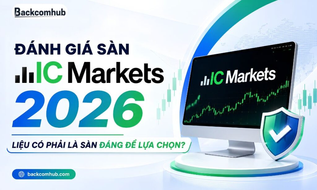 Đánh Giá Sàn IC Markets: Chi Tiết, Khách Quan [Mới Nhất 2026]