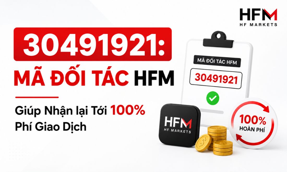 30491921: Mã Đối Tác HFM Giúp Nhận lại Tới 100% Phí Giao Dịch