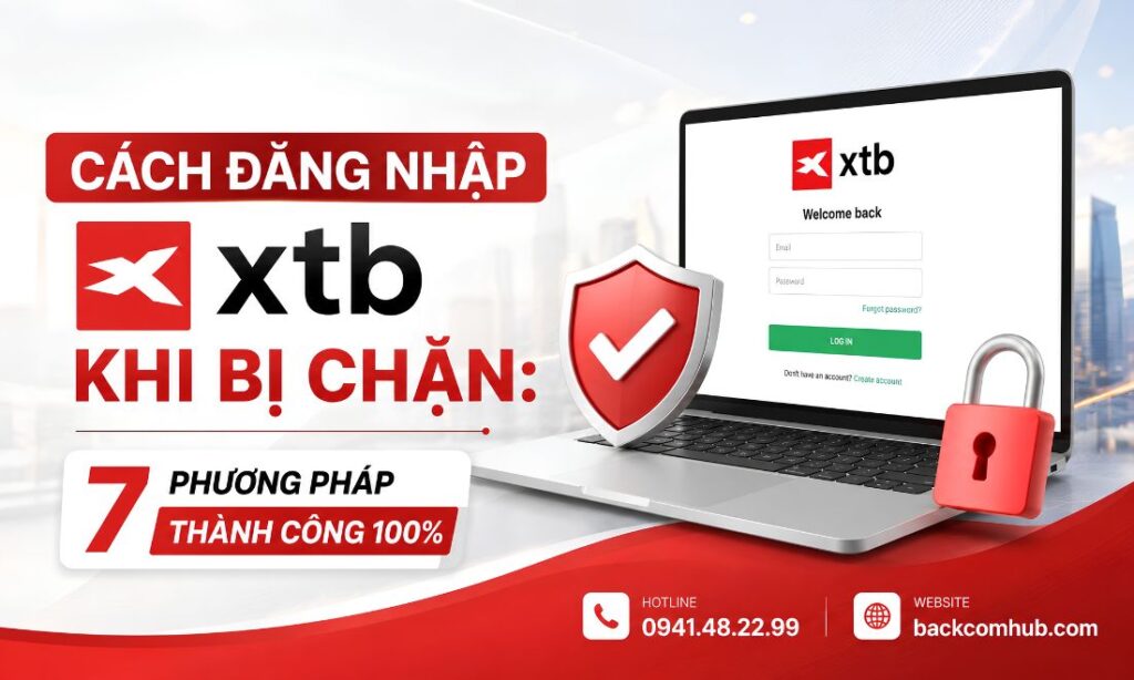 Cách Đăng Nhập XTB Khi Bị Chặn: 7 Phương Pháp Thành Công 100%