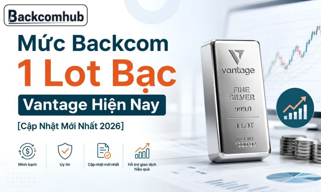 Mức Backcom 1 Lot Bạc Vantage Hiện Nay [Cập Nhật Mới Nhất 2026]