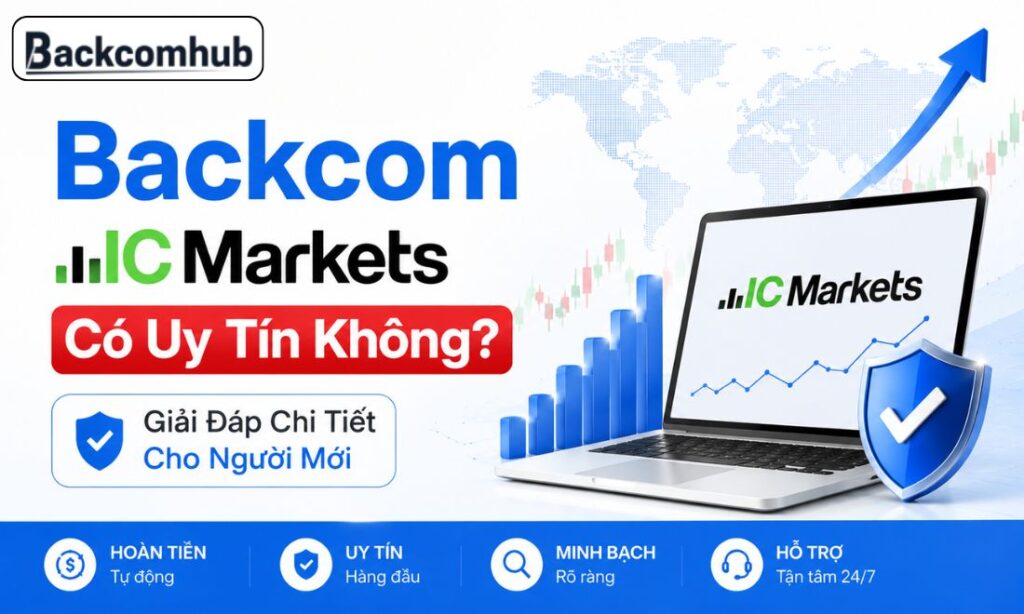 Backcom IC Markets Có Uy Tín Không? Giải Đáp Chi Tiết Cho Người Mới