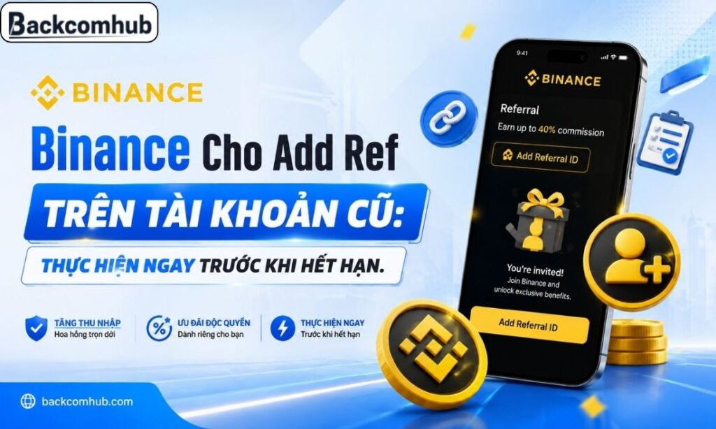 Binance Cho Add Ref Trên Tài Khoản Cũ: Thời Hạn, Điều Kiện & Cách Tham Gia