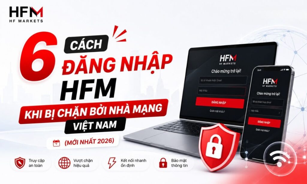 6 Cách Đăng Nhập HFM Khi Bị Chặn Bởi Nhà Mạng Việt Nam (2026) 6 Cách Đăng Nhập HFM Khi Bị Chặn Bởi Nhà Mạng Việt Nam (2026)