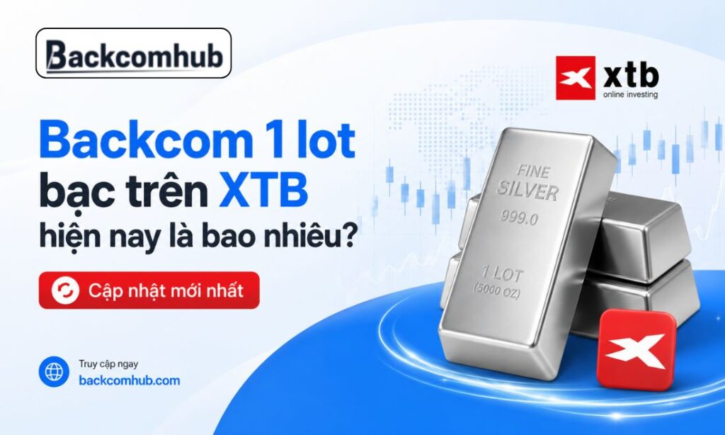 Backcom 1 lot bạc trên XTB hiện nay là bao nhiêu? Cập nhật mới nhất