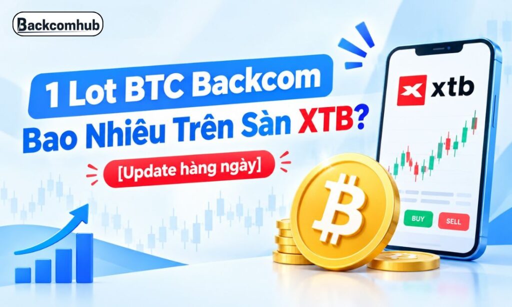 1 Lot BTC Backcom Bao Nhiêu Trên Sàn XTB? [Update hàng ngày]