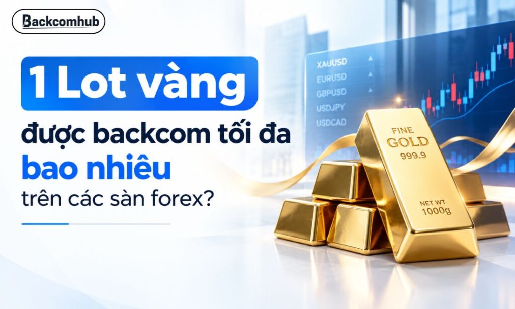 1 Lot vàng được backcom tối đa bao nhiêu trên các sàn forex? 1 Lot vàng được backcom tối đa bao nhiêu trên các sàn forex?