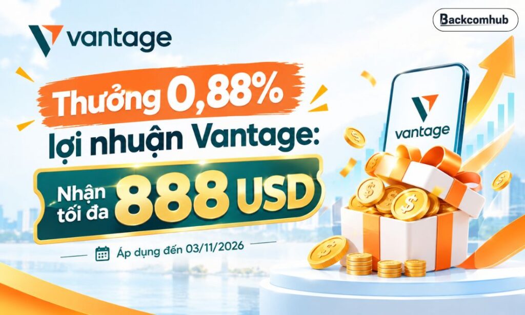 Thưởng 0.88% lợi nhuận Vantage: Tối đa 888 USD, hết hạn 03/11